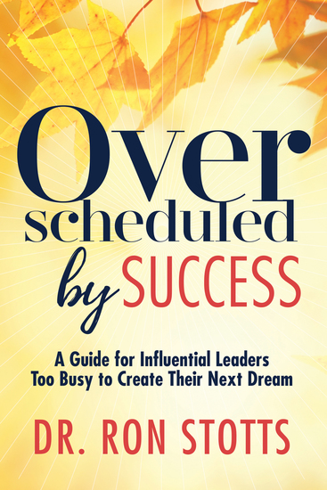 Overscheduled by Success - A Guide for Influential Leaders Too Busyto Create Their Next Dream - cover