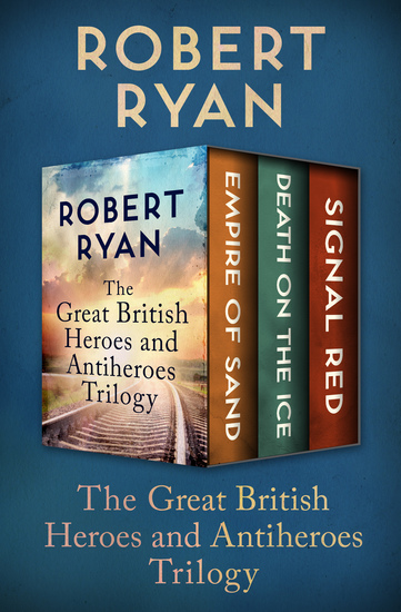 The Great British Heroes and Antiheroes Trilogy - Empire of Sand Death on the Ice and Signal Red - cover
