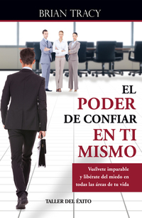 El poder de confiar en ti mismo - Vuélvete imparable y libérate del miedo en todas las áreas de tu vida