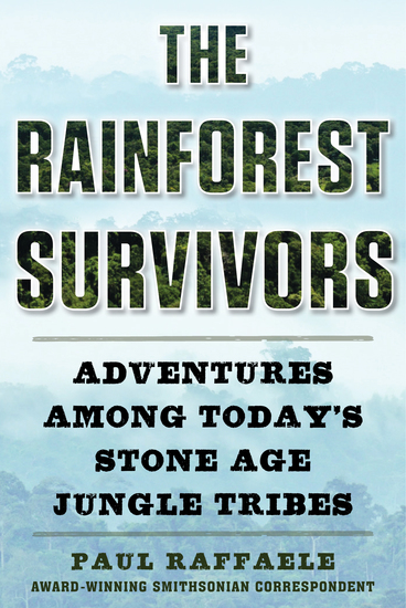The Rainforest Survivors - Adventures Among Today’s Stone Age Jungle Tribes - cover