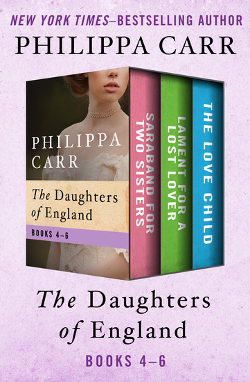 The Daughters of England Books 4–6 - Saraband for Two Sisters Lament for a Lost Lover and The Love Child - cover
