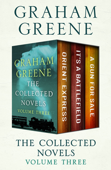 The Collected Novels Volume Three - Orient Express It’s a Battlefield and A Gun for Sale - cover