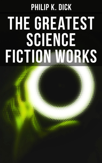 The Greatest Science Fiction Works of Philip K Dick - Second Variety The Variable Man Adjustment Team The Eyes Have It The Unreconstructed M… - cover
