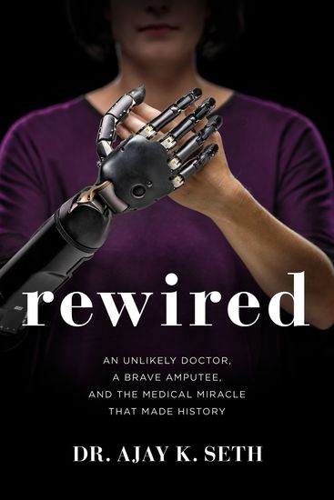 Rewired - An Unlikely Doctor a Brave Amputee and the Medical Miracle That Made History - cover