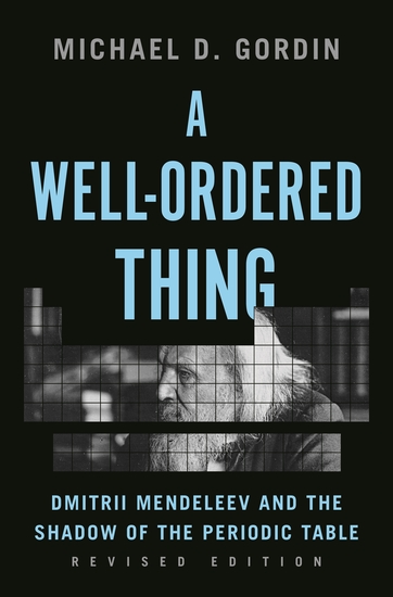A Well-Ordered Thing - Dmitrii Mendeleev and the Shadow of the Periodic Table Revised Edition - cover