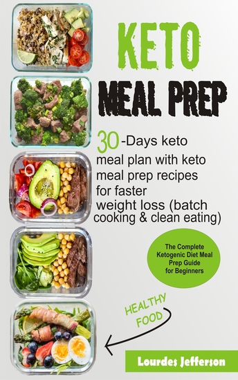 Keto Meal Prep Cookbook - The Complete Ketogenic Diet Meal Prep Guide for Beginners: 30 days Keto Meal Plan with Keto Meal Prep Recipes for Faster Weight Loss (Batch Cooking & Clean Eating) - cover