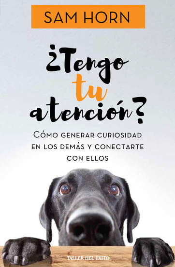 ¿Tengo tu atención? - Cómo generar curiosidad en los demás y lograr que actúen - cover