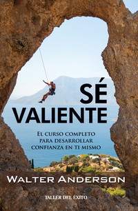 Sé valiente - El curso completo para desarrollar confianza en ti mismo