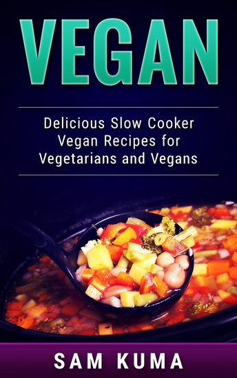 Vegan - Delicious Slow Cooker Vegan Recipes for Vegetarians and Raw Vegans - cover