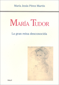 María Tudor La gran reina desconocida