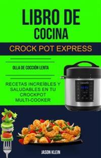 Libro De Cocina Crock Pot Express: Recetas Increíbles Y Saludables En Tu Crockpot Multi-Cooker (Olla De Cocción Lenta)