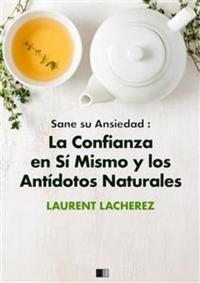 Sane Su Ansiedad : La Confianza En Sí Mismo Y Los Antídotos Naturales