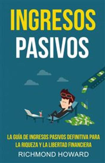 Ingresos Pasivos: La Guía De Ingresos Pasivos Definitiva Para La Riqueza Y La Libertad Financiera - cover