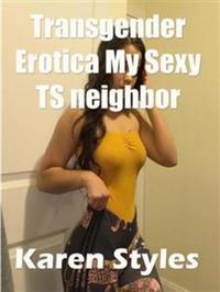 Transgender Erotica My Sexy TS neighbor