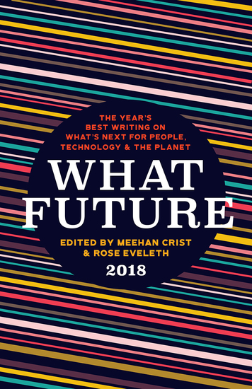 What Future 2018 - The Year's Best Writing on What's Next for People Technology & the Planet - cover