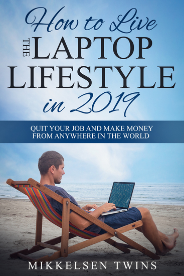 How to Live the Laptop Lifestyle in 2019 - Quit Your Job and Make Money from Anywhere in the World - cover