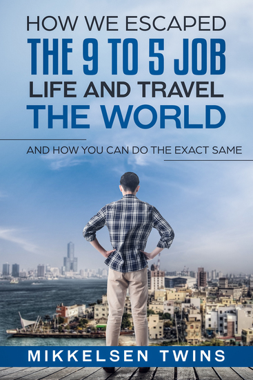 How to Escape the 9 to 5 Job Life and Travel the World - And How You Can Do the Exact Same - cover