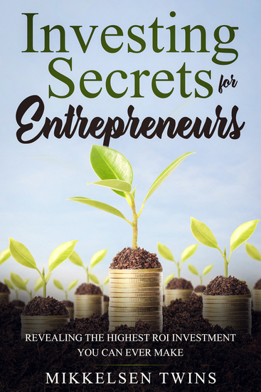 Investing Secrets for Entrepreneurs - Revealing the Highest ROI Investment You Can Ever Make - cover