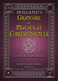 Holland's Grimoire of Magickal Correspondence - A Ritual Handbook