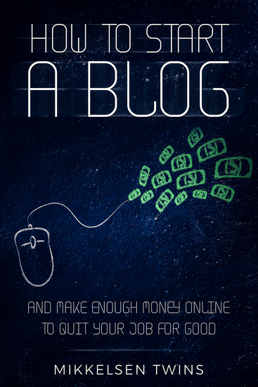 How to Start a Blog - And Make Enough Money Online to Quit Your Job FOR GOOD - cover