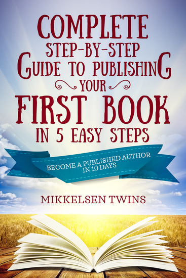 Complete Step-by-Step Guide to Publishing Your First Book in 5 Easy Steps - Become a Published Author in 10 Days - cover