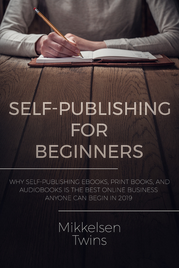 Self-Publishing for Beginners - Why Self-Publishing ebooks print books and audiobooks is the Best Online Business Anyone can Begin in 2019 - cover