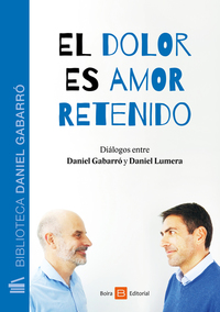 El dolor es amor retenido - Diálogos entre Daniel Gabarró y Daniel Lumera