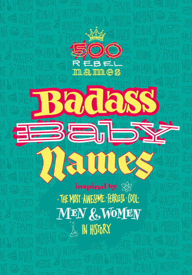 Badass Baby Names - Inspired by the Most Awesome Fearless and Cool Men and Women in History - cover