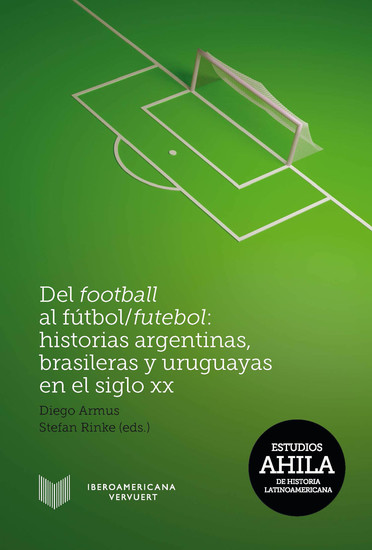 Del football al fútbol futebol: Historias argentinas brasileras y uruguayas en el siglo XX - cover