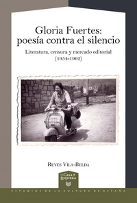 Gloria Fuertes Poesía contra el silencio : literatura censura y mercado editorial (1954-1962)