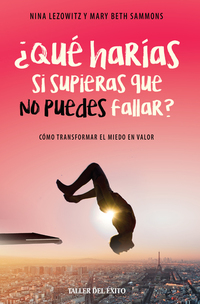 ¿Qué harías si supieras que no puedes fallar? - Cómo transformar el miedo en valor