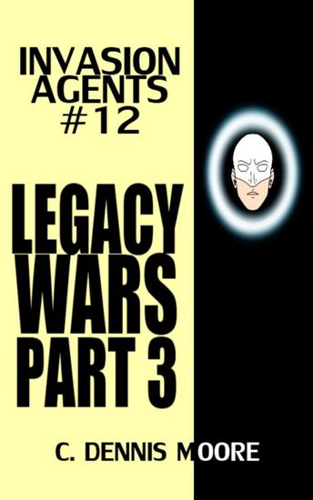 Invasion Agents #12: Legacy Wars: Part 3 - Invasion Agents #12 - cover