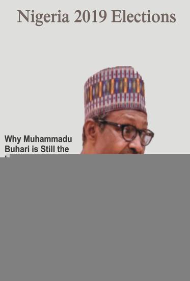 Nigeria 2019 Elections: Why Muhammadu Buhari is Still the Best Option - Nigeria #1 - cover