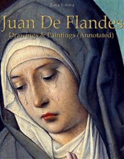 Juan De Flandes: Drawings & Paintings (Annotated) - cover