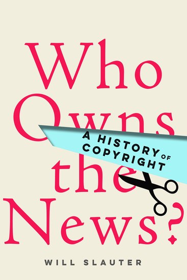 Who Owns the News? - A History of Copyright - cover