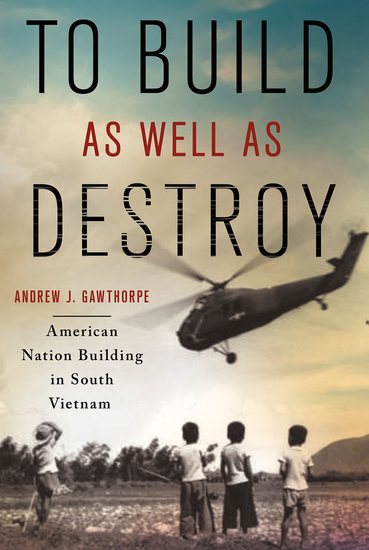 To Build as Well as Destroy - American Nation Building in South Vietnam - cover