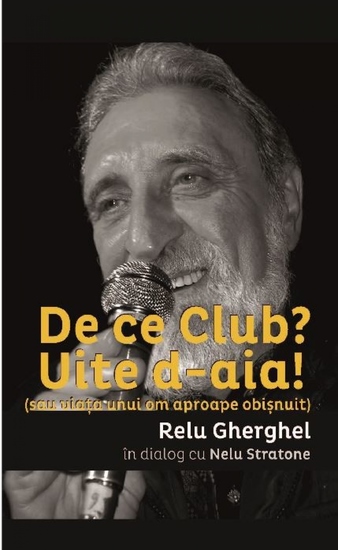 De ce Club? Uite de-aia! (sau viata unui om aproape obisnuit) Relu Gherghel in dialog cu Nelu Stratone - cover