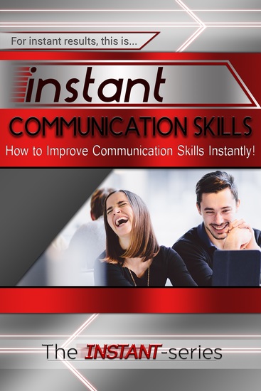 Instant Communication Skills - How to Improve Communications Skills Instantly! - cover