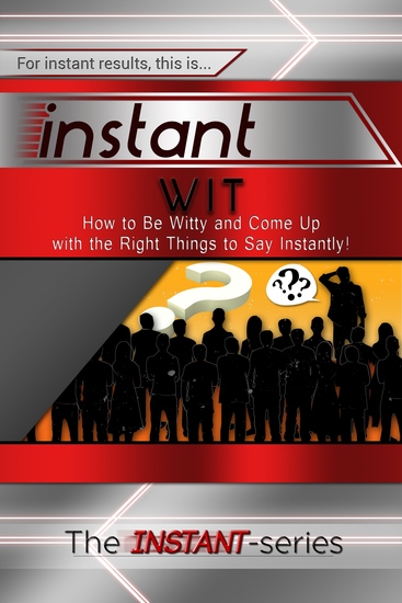 Instant Wit - How to Be Witty and Come Up with the Right Things to Say Instantly! - cover