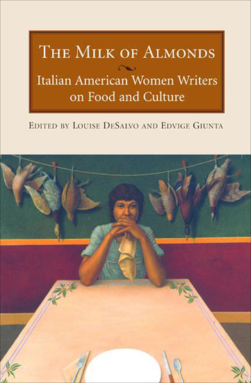 The Milk of Almonds - Italian American Women Writers on Food and Culture - cover