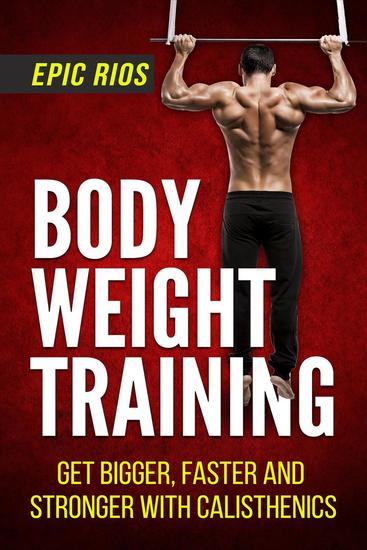 Body Weight Training: Get Bigger Faster and Stronger with Calisthenics - cover