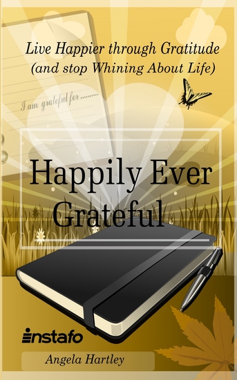 Happily Ever Grateful - Live Happier through Gratitude(and Stop Whining About Life) - cover