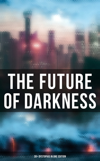 The Future of Darkness: 30+ Dystopias in One Edition - cover