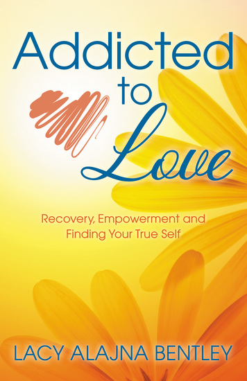 Addicted to Love - Recovery Empowerment and Finding Your True Self - cover