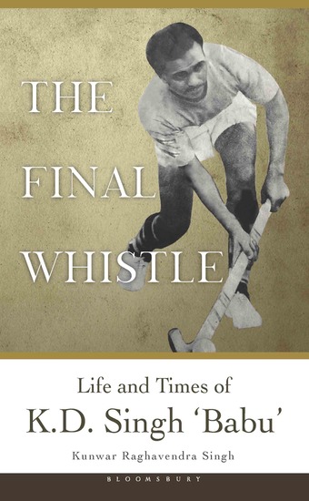 The Final Whistle - Life and Times of K D Singh 'Babu' - cover