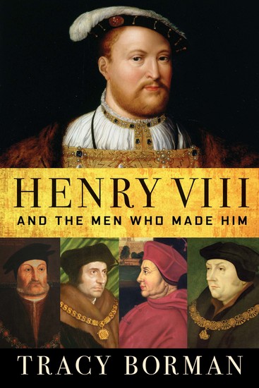 Henry VIII - And the Men Who Made Him - cover