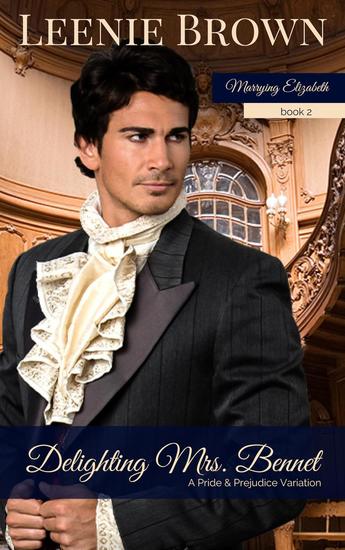 Delighting Mrs Bennet: A Pride and Prejudice Variation - Marrying Elizabeth #2 - cover