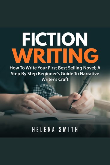 Fiction Writing - How To Write Your First Best Selling Novel: A Step By Step Beginner's Guide To Narrative Writer's Craft - cover