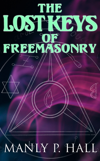 The Lost Keys of Freemasonry - Esoteric Study of the Infamous Secret Society - cover