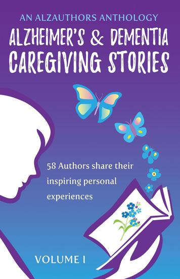 Alzheimer's and Dementia Caregiving Stories - 58 Authors Share Their Inspiring Personal Experiences - An AlzAuthors Anthology #1 - cover